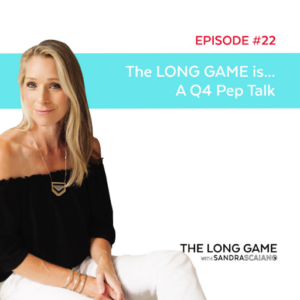 THE LONG GAME Episode 22 A Q4 Pep Talk with Sandra Scaiano