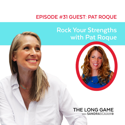 The LONG GAME Episode 31 with Sandra Scaiano Rocking Your Strengths with Pat Roque