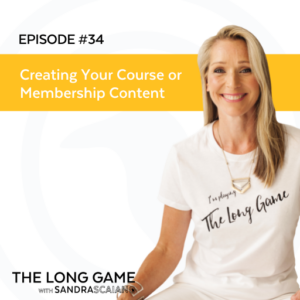 The-LONG-GAME-Episode-34-Creating-Your-Course-or-Membership-Content-with-Sandra-Scaiano