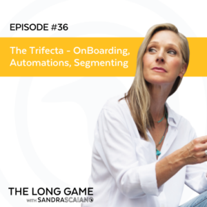 The-LONG-GAME-Episode-36-The-Trifecta-OnBoarding-Automations-Segmenting-with-Sandra-Scaiano