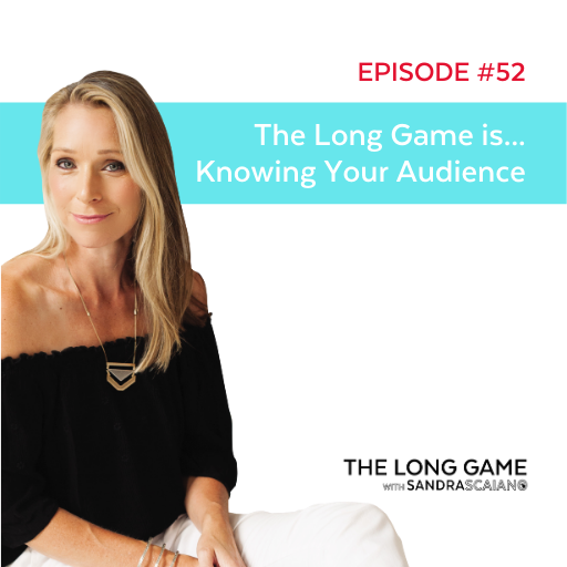 The LONG GAME Episode 52 Knowing Your Audience with Sandra Scaiano