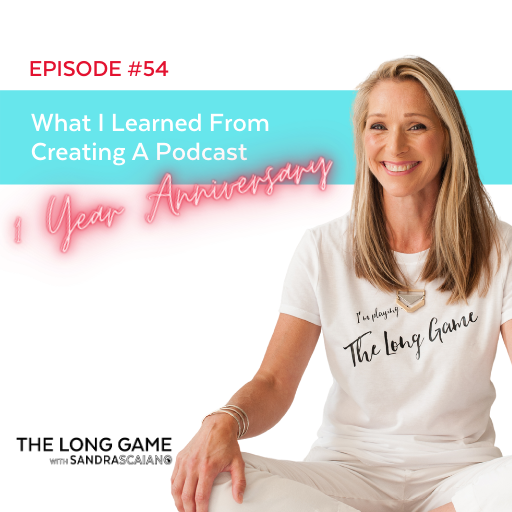 The LONG GAME Episode 54 What I Learned from Creating A Podcast with Sandra Scaiano