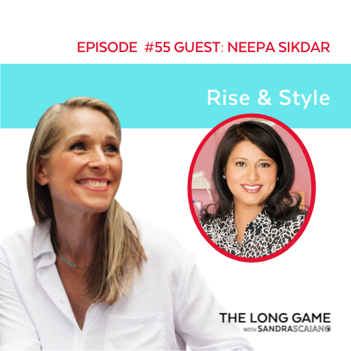 The LONG GAME Episode 55 with Sandra Scaiano Rise & Style with Neepa Sikdar