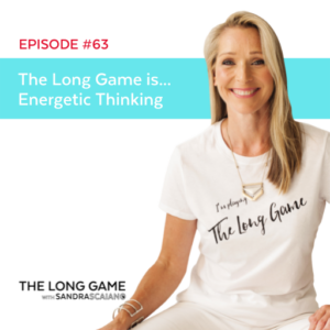 The LONG GAME Episode 63 Energetic Thinking with Sandra Scaiano
