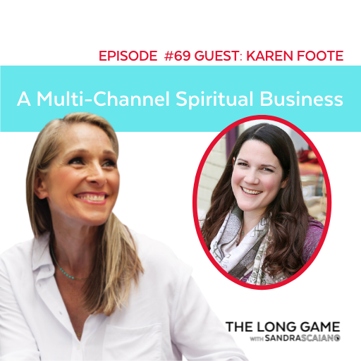THE LONG GAME Podcast with Sandra Scaiano A Multi-Channel Spiritual Business with Karen Foote