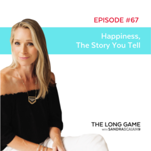 The LONG GAME Episode 67 Happiness, The Story You Tell with Sandra Scaiano