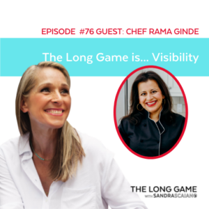 THE LONG GAME Podcast with Sandra Scaiano Visibility with Chef Rama Ginde