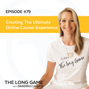 The-LONG-GAME-Episode-79-Creating-The-Ultimate-Online-Course-Experience-with-Sandra-Scaiano