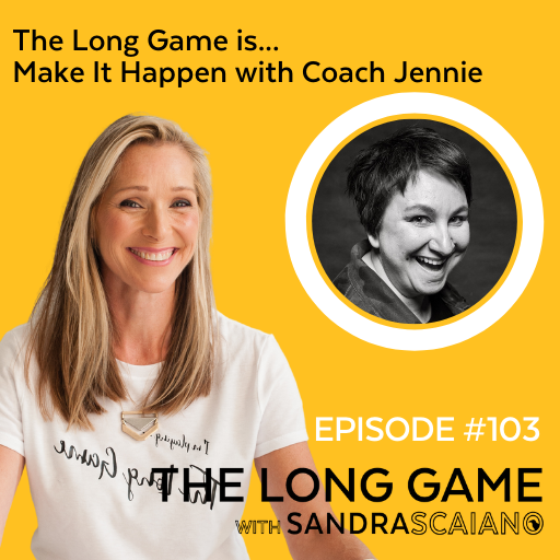 THE-LONG-GAME-Podcast-with-Sandra-Scaiano-Make-It-Happen-with-Coach-Jennie