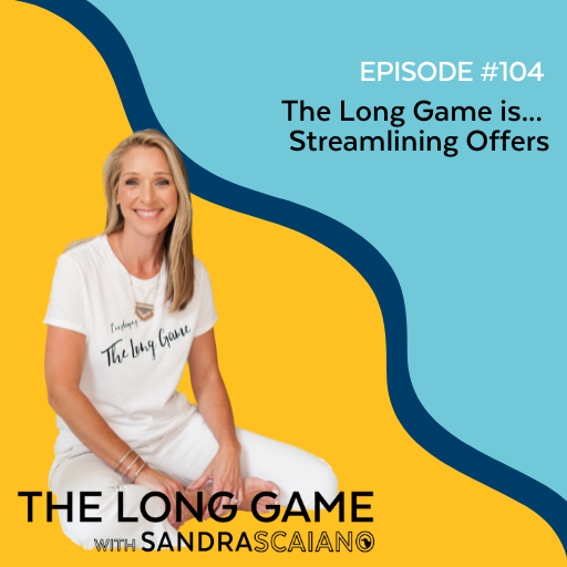 The-LONG-GAME-Episode-104-Streamlining-Offers-with-Sandra-Scaiano