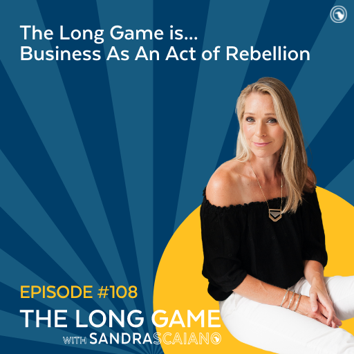 The-LONG-GAME-Episode-108-Business-As-An-Act-of-Rebellion-with-Sandra-Scaiano