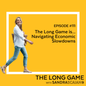 The-LONG-GAME-Episode-111-Navigating-Economic-Slowdowns-with-Sandra-Scaiano