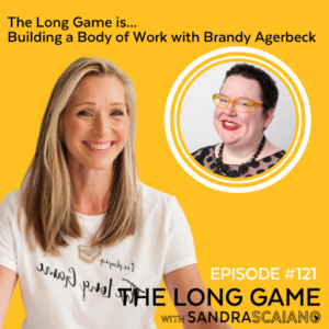 THE-LONG-GAME-Podcast-with-Sandra-Scaiano-Building-a-Body-of-Work-with-Brandy-Agerbeck
