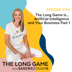 The-LONG-GAME-Episode-124-Artificial-Intelligence-and-Your-Business-Part-1-with-Sandra-Scaiano