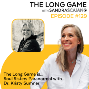 THE-LONG-GAME-Podcast-with-Sandra-Scaiano-Soul-Sisters-Paranormal-with-Dr.-Kristy-Sumner