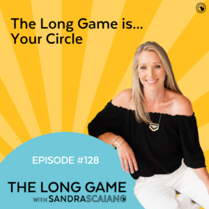 The-LONG-GAME-Episode-128-Your-Circle-with-Sandra-Scaiano