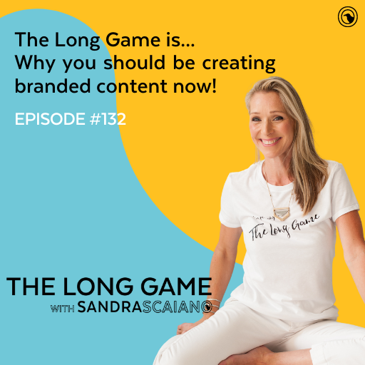The-LONG-GAME-Episode-132-Why-you-should-be-creating-branded-content-now-with-Sandra-Scaiano