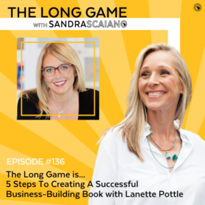 THE-LONG-GAME-Podcast-with-Sandra-Scaiano-5-Steps-To-Creating-A-Successful-Business-Building-Book-with-Lanette-Pottle
