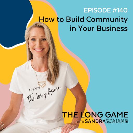 The-LONG-GAME-Episode-140-How-to-Build-Community-in-Your-Business-with-Sandra-Scaiano