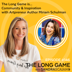 THE-LONG-GAME-Podcast-with-Sandra-Scaiano-Community-Inspiration-with-Artpreneur-Author-Miriam-Schulman