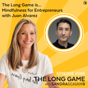 THE-LONG-GAME-Podcast-with-Sandra-Scaiano-Mindfulness-for-Entrepreneurs-with-Juan-Alvarez