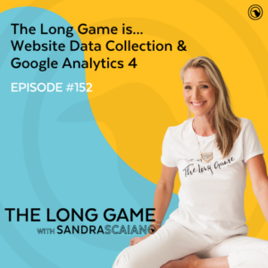 The-LONG-GAME-Episode-152-Website-Data-Collection-Google-Analytics-4-with-Sandra-Scaiano