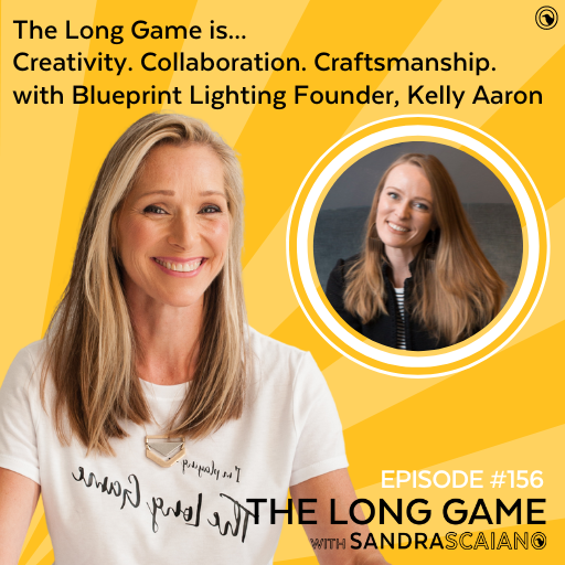 THE-LONG-GAME-Podcast-with-Sandra-Scaiano-Creativity.-Collaboration.-Craftsmanship.-with-Blueprint-Lighting-Founder-Kelly-Aaron