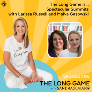 THE-LONG-GAME-Podcast-with-Sandra-Scaiano-Spectacular-Summits-with-Larissa-Russell-and-Malva-Gasowski